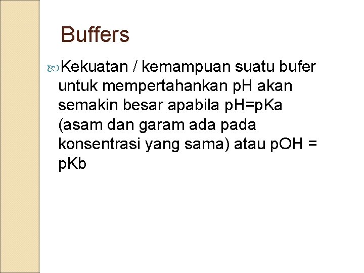 Buffers Kekuatan / kemampuan suatu bufer untuk mempertahankan p. H akan semakin besar apabila