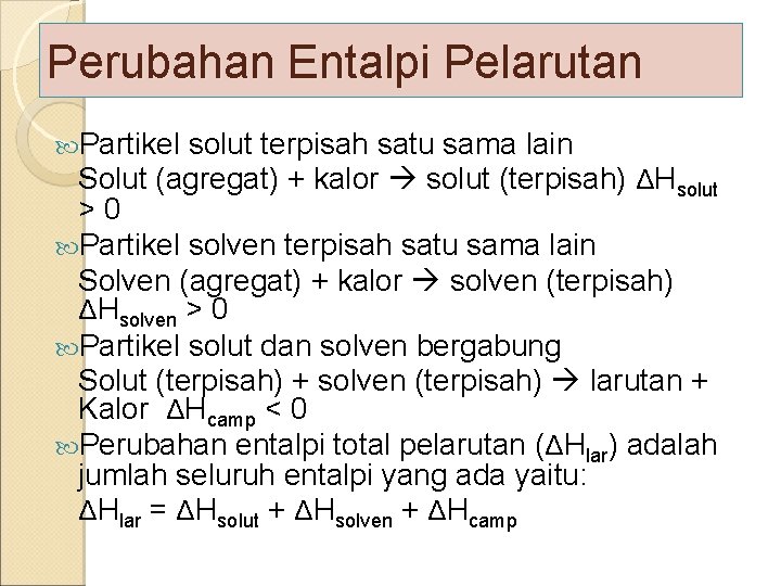 Perubahan Entalpi Pelarutan Partikel solut terpisah satu sama lain Solut (agregat) + kalor solut