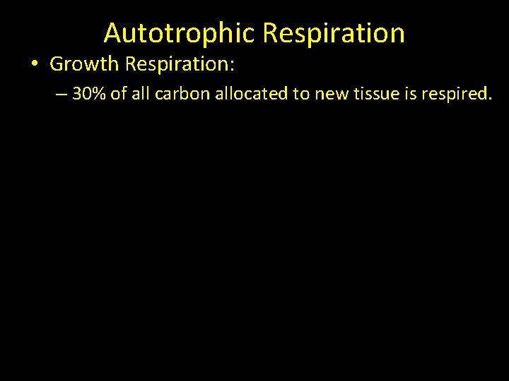 Autotrophic Respiration • Growth Respiration: – 30% of all carbon allocated to new tissue