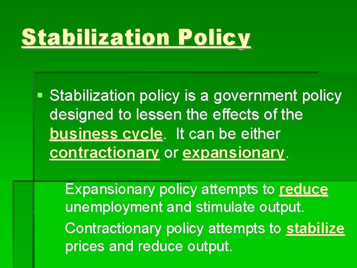 Stabilization Policy Stabilization policy is a government policy designed to lessen the effects of