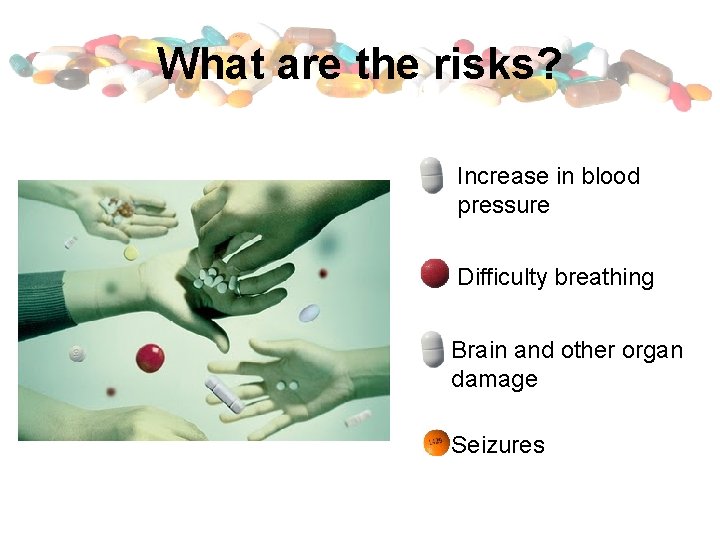 What are the risks? Increase in blood pressure Difficulty breathing Brain and other organ