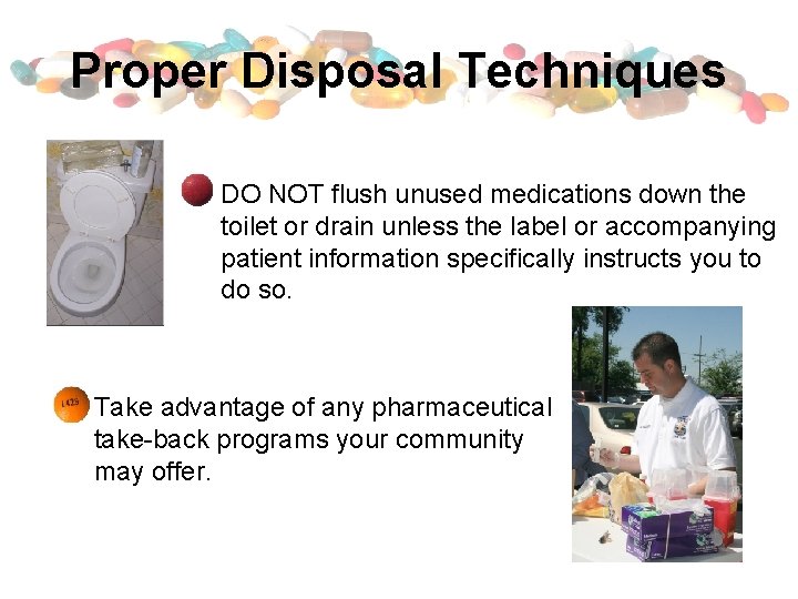 Proper Disposal Techniques DO NOT flush unused medications down the toilet or drain unless