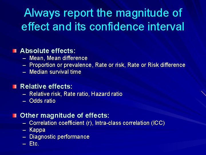 Always report the magnitude of effect and its confidence interval Absolute effects: – Mean,