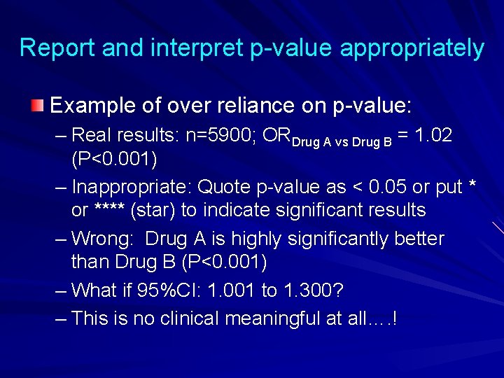 Report and interpret p-value appropriately Example of over reliance on p-value: – Real results: