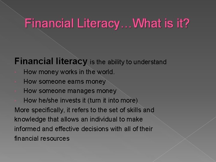 Financial Literacy…What is it? Financial literacy is the ability to understand How money works