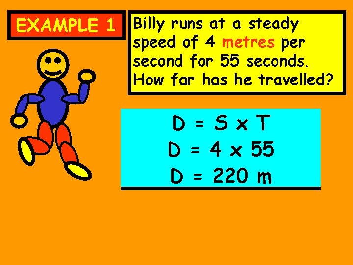 EXAMPLE 1 Billy runs at a steady speed of 4 metres per second for