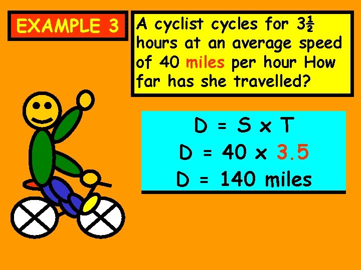 EXAMPLE 3 A cyclist cycles for 3½ hours at an average speed of 40