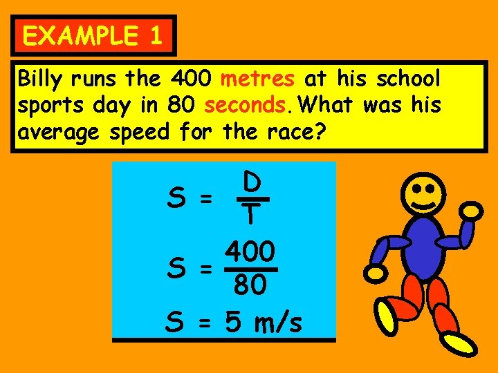 EXAMPLE 1 Billy runs the 400 metres at his school sports day in 80