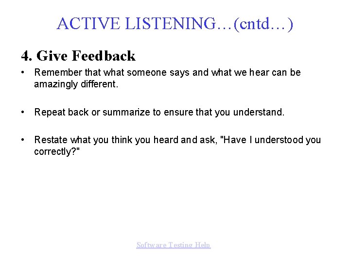 ACTIVE LISTENING…(cntd…) 4. Give Feedback • Remember that what someone says and what we