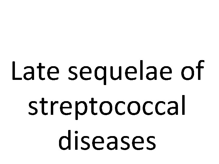 Late sequelae of streptococcal diseases 