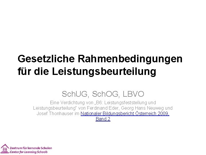 Gesetzliche Rahmenbedingungen für die Leistungsbeurteilung Sch. UG, Sch. OG, LBVO Eine Verdichtung von „B