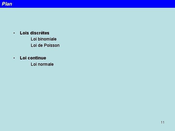 Plan • Lois discrètes Loi binomiale Loi de Poisson • Loi continue Loi normale