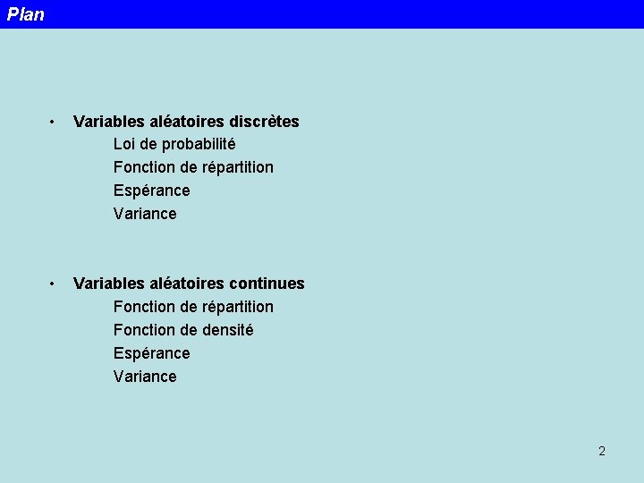 Plan • Variables aléatoires discrètes Loi de probabilité Fonction de répartition Espérance Variance •