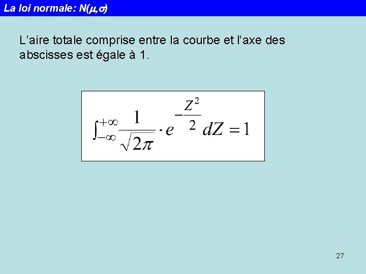 La loi normale: N(m, s) L’aire totale comprise entre la courbe et l’axe des