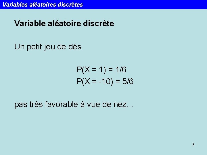 Variables aléatoires discrètes Variable aléatoire discrète Un petit jeu de dés P(X = 1)