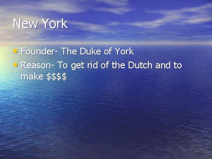 New York • Founder- The Duke of York • Reason- To get rid of New York • Founder- The Duke of York • Reason- To get rid of