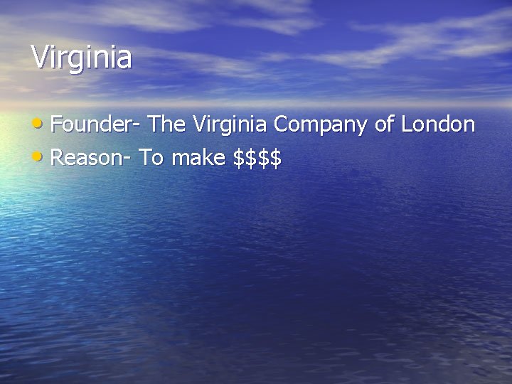 Virginia • Founder- The Virginia Company of London • Reason- To make $$$$ Virginia • Founder- The Virginia Company of London • Reason- To make $$$$