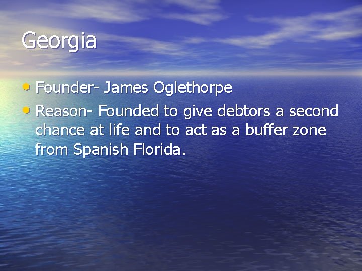 Georgia • Founder- James Oglethorpe • Reason- Founded to give debtors a second chance