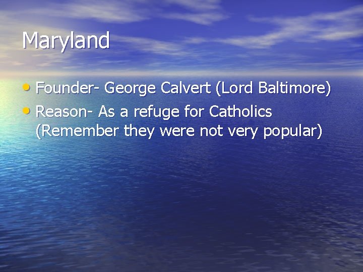 Maryland • Founder- George Calvert (Lord Baltimore) • Reason- As a refuge for Catholics