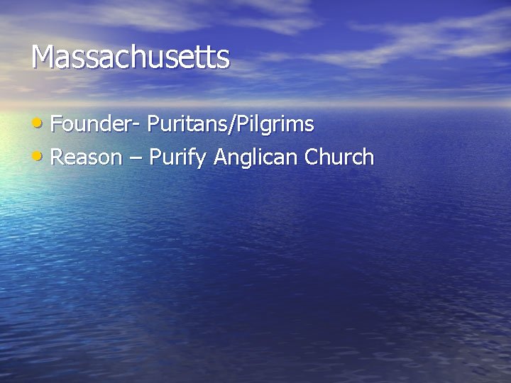 Massachusetts • Founder- Puritans/Pilgrims • Reason – Purify Anglican Church Massachusetts • Founder- Puritans/Pilgrims • Reason – Purify Anglican Church