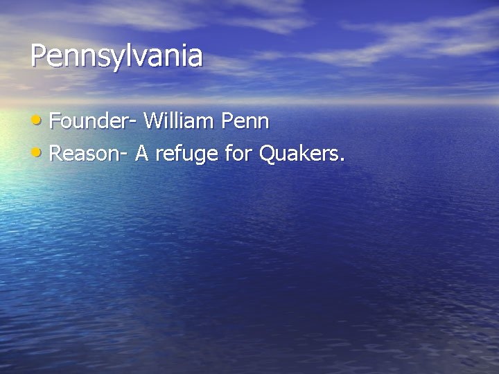 Pennsylvania • Founder- William Penn • Reason- A refuge for Quakers. Pennsylvania • Founder- William Penn • Reason- A refuge for Quakers.
