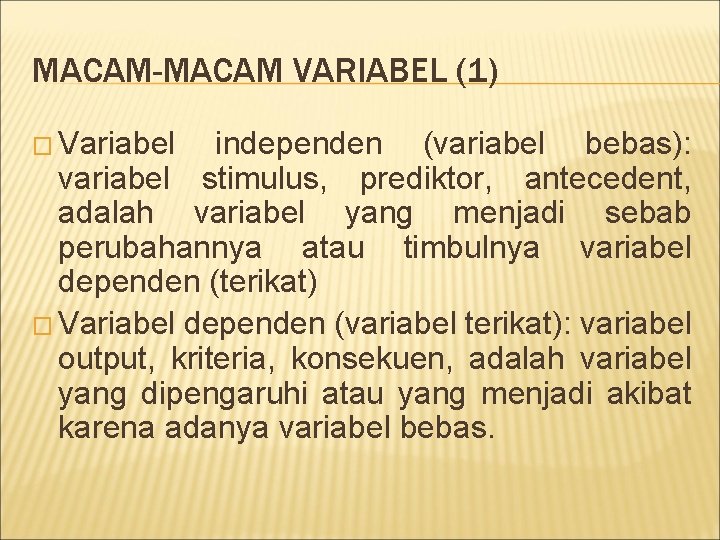 MACAM-MACAM VARIABEL (1) � Variabel independen (variabel bebas): variabel stimulus, prediktor, antecedent, adalah variabel