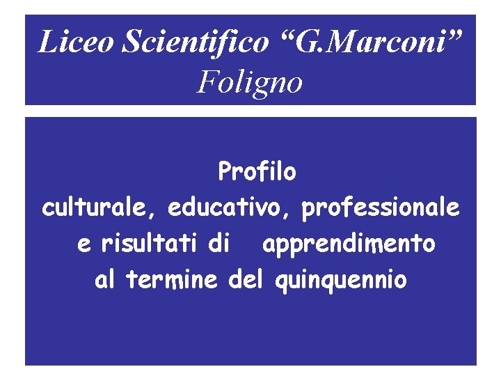 Liceo Scientifico “G. Marconi” Foligno Profilo culturale, educativo, professionale e risultati di apprendimento al