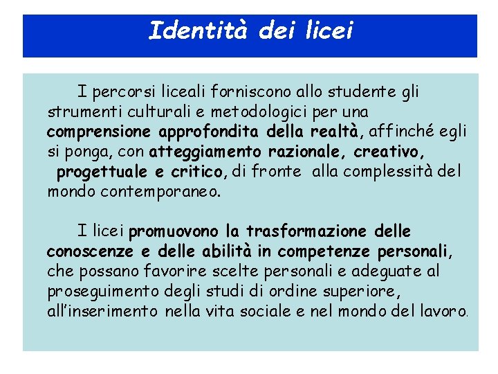 Identità dei licei I percorsi liceali forniscono allo studente gli strumenti culturali e metodologici