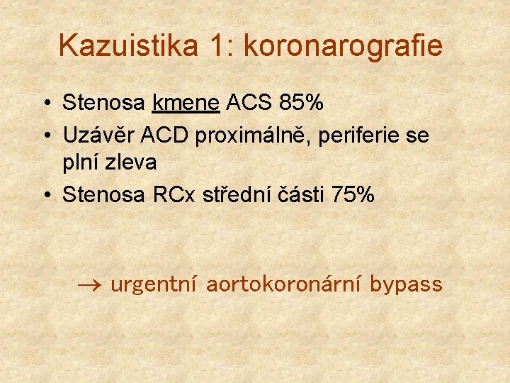 Kazuistika 1: koronarografie • Stenosa kmene ACS 85% • Uzávěr ACD proximálně, periferie se