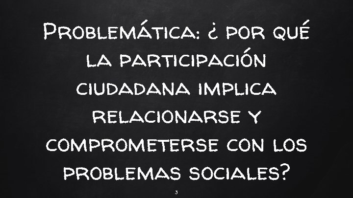 Problemática: ¿ por qué la participación ciudadana implica relacionarse y comprometerse con los problemas Problemática: ¿ por qué la participación ciudadana implica relacionarse y comprometerse con los problemas