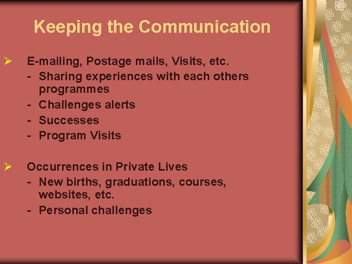 Keeping the Communication Ø E-mailing, Postage mails, Visits, etc. - Sharing experiences with each