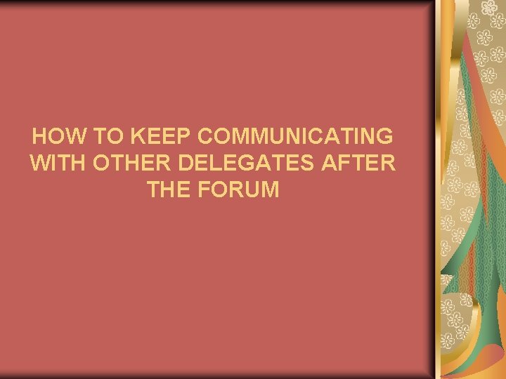 HOW TO KEEP COMMUNICATING WITH OTHER DELEGATES AFTER THE FORUM 