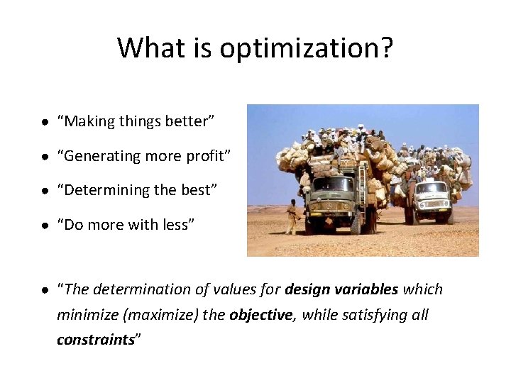 What is optimization? ● “Making things better” ● “Generating more profit” ● “Determining the