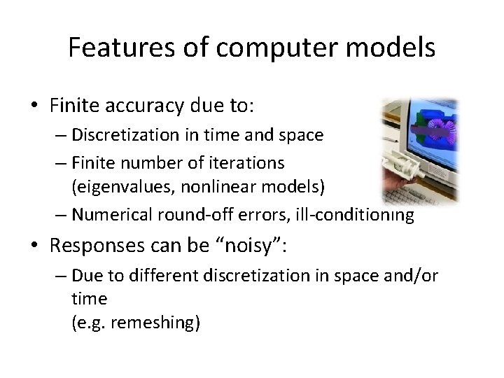 Features of computer models • Finite accuracy due to: – Discretization in time and
