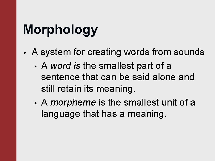 Morphology • A system for creating words from sounds • A word is the