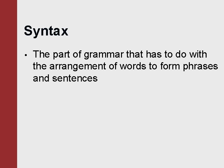 Syntax • The part of grammar that has to do with the arrangement of