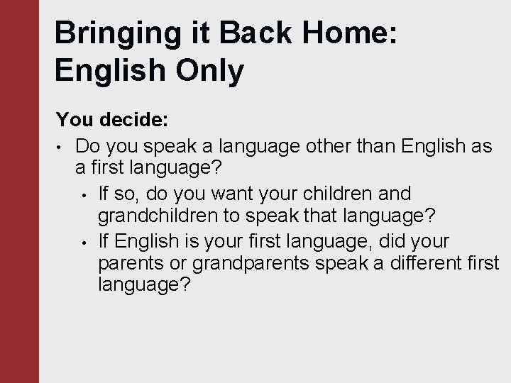 Bringing it Back Home: English Only You decide: • Do you speak a language