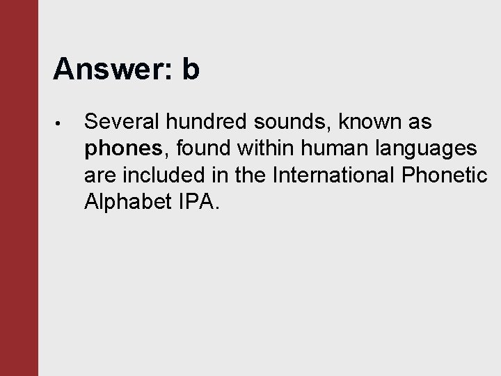 Answer: b • Several hundred sounds, known as phones, found within human languages are