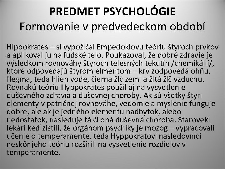 PREDMET PSYCHOLÓGIE Formovanie v predvedeckom období Hippokrates – si vypožičal Empedoklovu teóriu štyroch prvkov