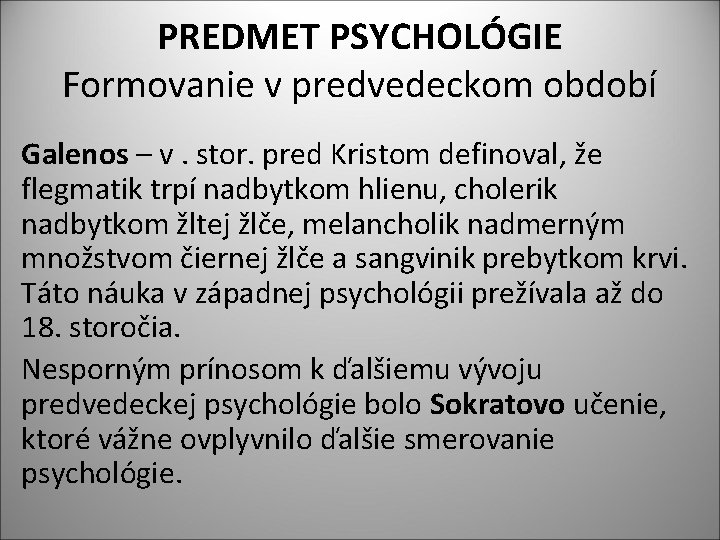 PREDMET PSYCHOLÓGIE Formovanie v predvedeckom období Galenos – v. stor. pred Kristom definoval, že