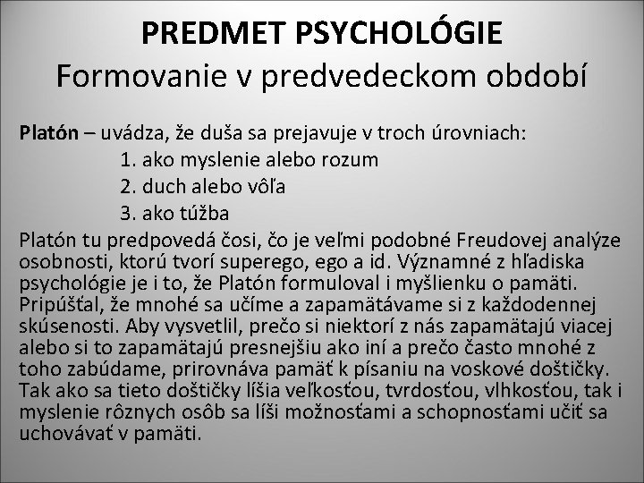 PREDMET PSYCHOLÓGIE Formovanie v predvedeckom období Platón – uvádza, že duša sa prejavuje v