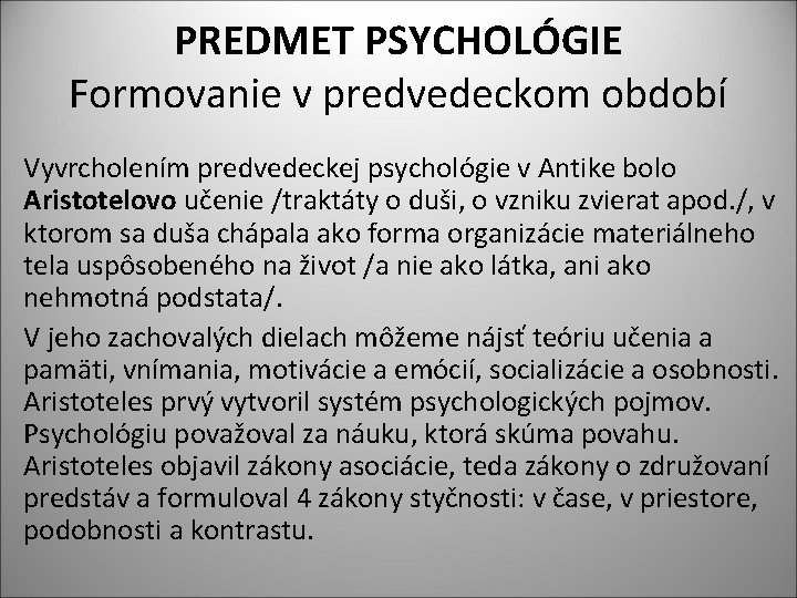 PREDMET PSYCHOLÓGIE Formovanie v predvedeckom období Vyvrcholením predvedeckej psychológie v Antike bolo Aristotelovo učenie