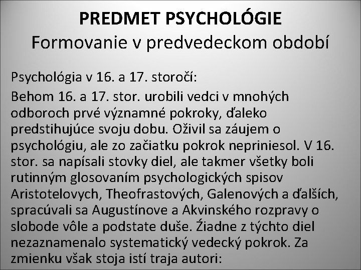 PREDMET PSYCHOLÓGIE Formovanie v predvedeckom období Psychológia v 16. a 17. storočí: Behom 16.