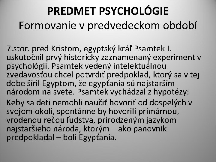 PREDMET PSYCHOLÓGIE Formovanie v predvedeckom období 7. stor. pred Kristom, egyptský kráľ Psamtek I.