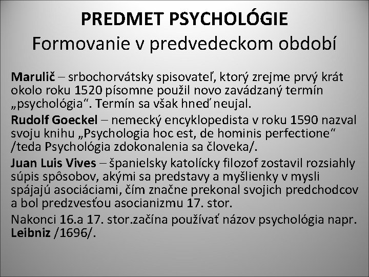 PREDMET PSYCHOLÓGIE Formovanie v predvedeckom období Marulič – srbochorvátsky spisovateľ, ktorý zrejme prvý krát