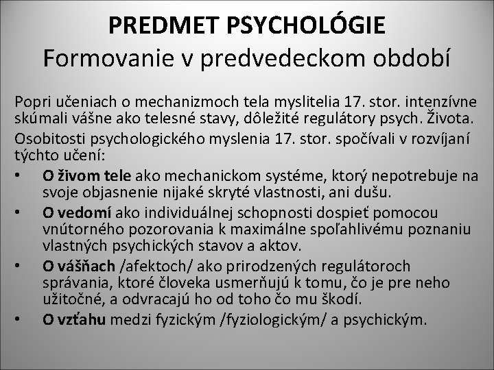 PREDMET PSYCHOLÓGIE Formovanie v predvedeckom období Popri učeniach o mechanizmoch tela myslitelia 17. stor.