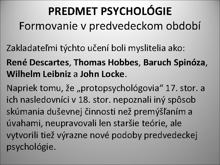 PREDMET PSYCHOLÓGIE Formovanie v predvedeckom období Zakladateľmi týchto učení boli myslitelia ako: René Descartes,