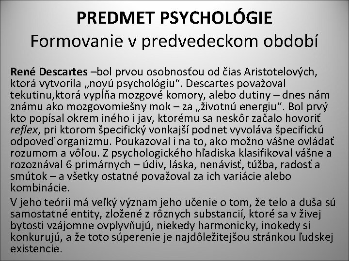 PREDMET PSYCHOLÓGIE Formovanie v predvedeckom období René Descartes –bol prvou osobnosťou od čias Aristotelových,