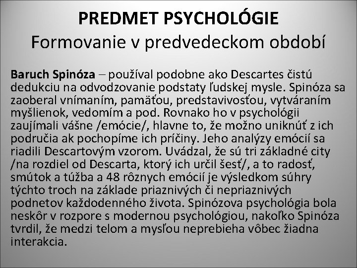PREDMET PSYCHOLÓGIE Formovanie v predvedeckom období Baruch Spinóza – používal podobne ako Descartes čistú