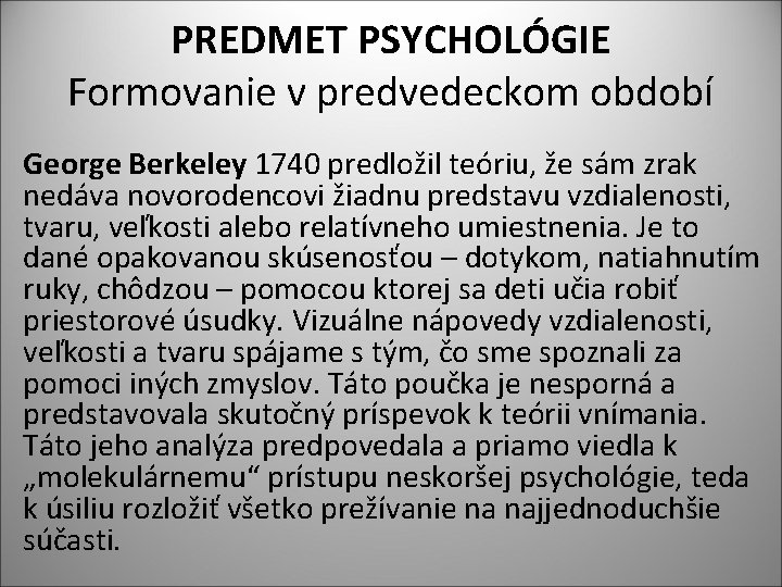PREDMET PSYCHOLÓGIE Formovanie v predvedeckom období George Berkeley 1740 predložil teóriu, že sám zrak
